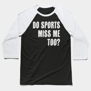 Do Sports Miss ME Too I Miss Sports Baseball T-Shirt